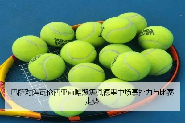 巴萨对阵瓦伦西亚前瞻聚焦佩德里中场掌控力与比赛走势
